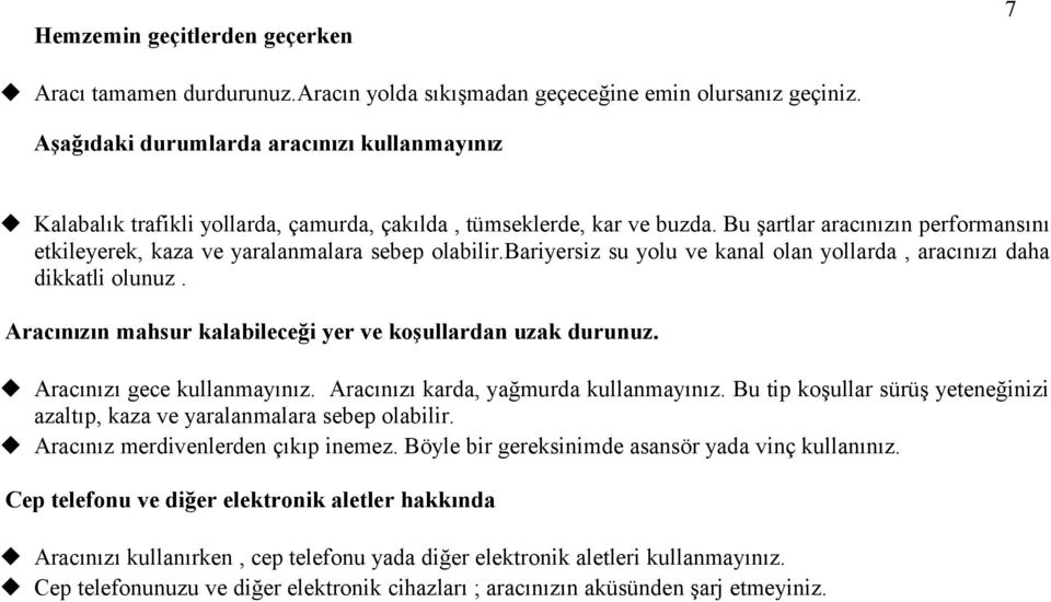 Bu şartlar aracınızın performansını etkileyerek, kaza ve yaralanmalara sebep olabilir.bariyersiz su yolu ve kanal olan yollarda, aracınızı daha dikkatli olunuz.