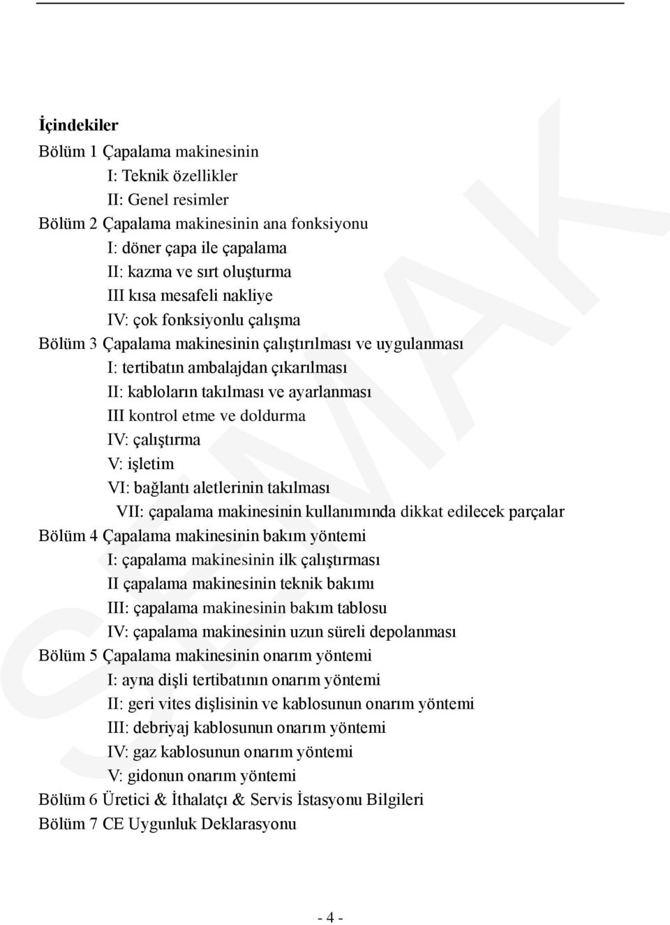 doldurma IV: çalıştırma V: işletim VI: bağlantı aletlerinin takılması VII: çapalama makinesinin kullanımında dikkat edilecek parçalar Bölüm 4 Çapalama makinesinin bakım yöntemi I: çapalama