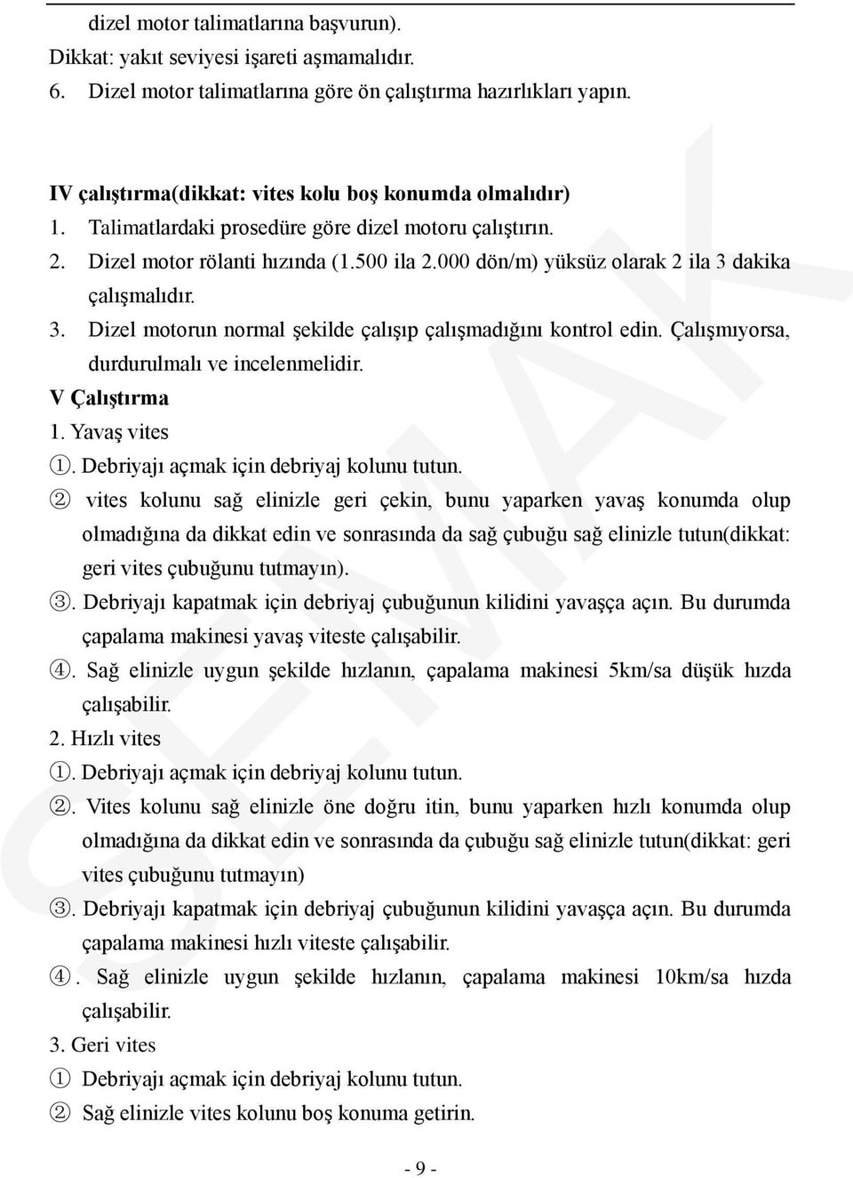 000 dön/m) yüksüz olarak 2 ila 3 dakika çalışmalıdır. 3. Dizel motorun normal şekilde çalışıp çalışmadığını kontrol edin. Çalışmıyorsa, durdurulmalı ve incelenmelidir. V Çalıştırma 1. Yavaş vites 1.