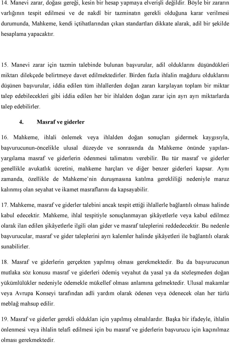 hesaplama yapacaktır. 15. Manevi zarar için tazmin talebinde bulunan başvurular, adil olduklarını düşündükleri miktarı dilekçede belirtmeye davet edilmektedirler.