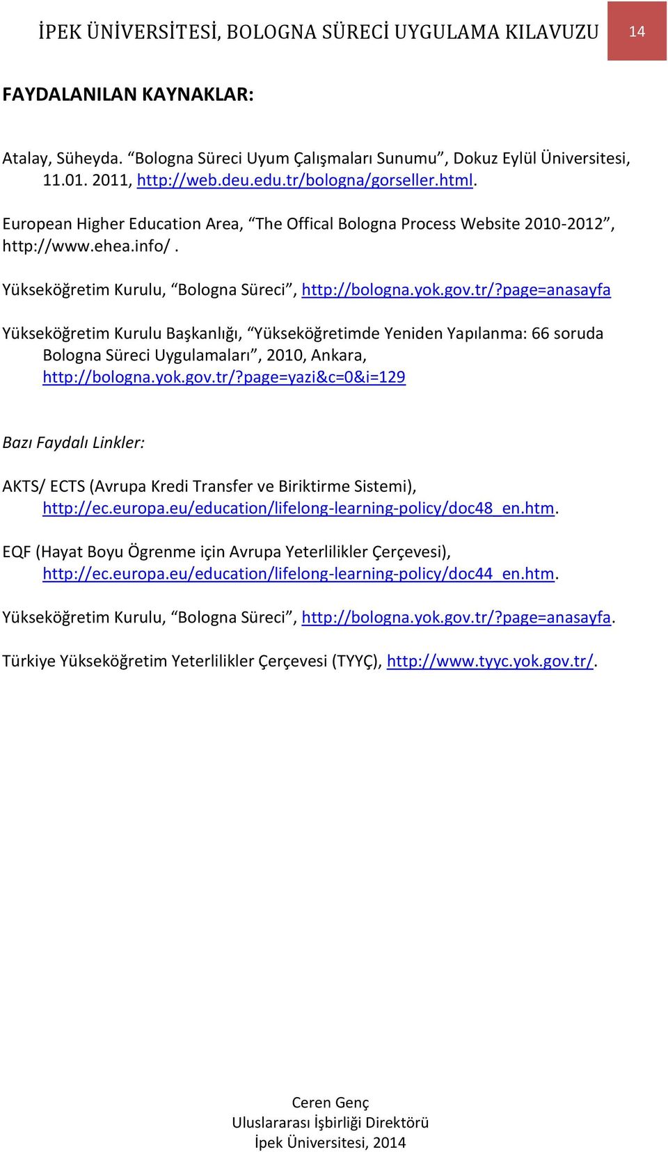 yok.gov.tr/?page=yazi&c=0&i=129 Bazı Faydalı Linkler: AKTS/ ECTS (Avrupa Kredi Transfer ve Biriktirme Sistemi), http://ec.europa.eu/education/lifelong-learning-policy/doc48_en.htm.