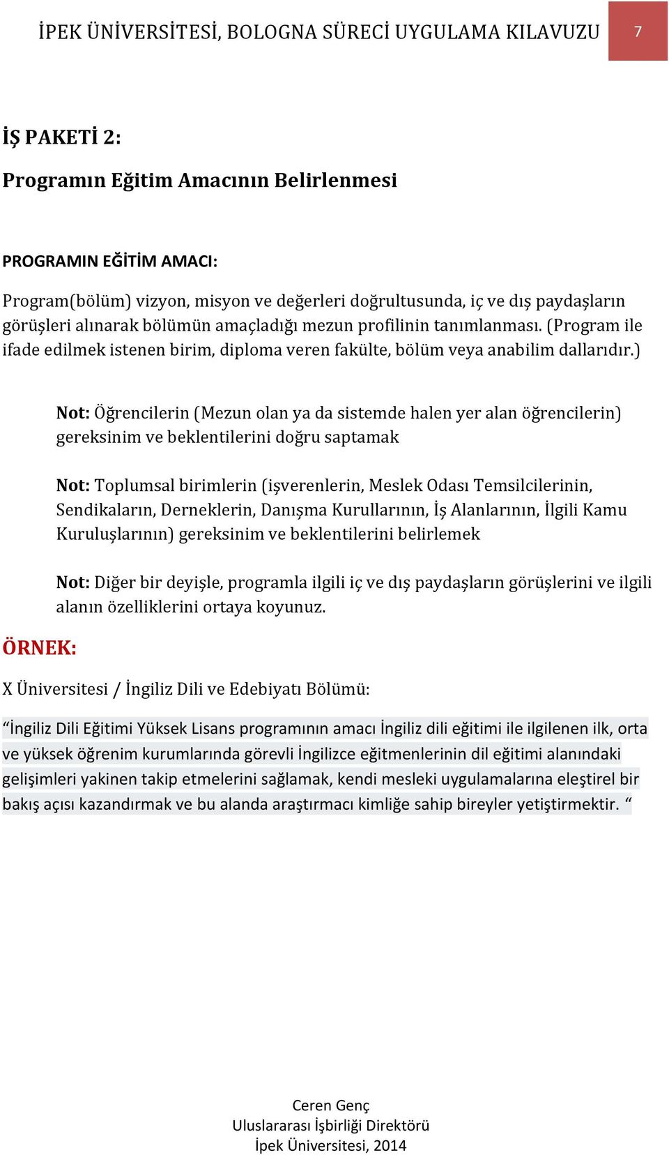 ) ÖRNEK: Not: Öğrencilerin (Mezun olan ya da sistemde halen yer alan öğrencilerin) gereksinim ve beklentilerini doğru saptamak Not: Toplumsal birimlerin (işverenlerin, Meslek Odası Temsilcilerinin,