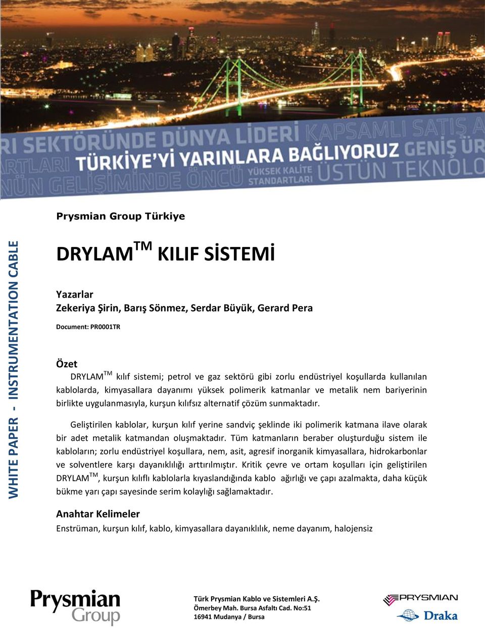 Geliştirilen kablolar, kurşun kılıf yerine sandviç şeklinde iki polimerik katmana ilave olarak bir adet metalik katmandan oluşmaktadır.