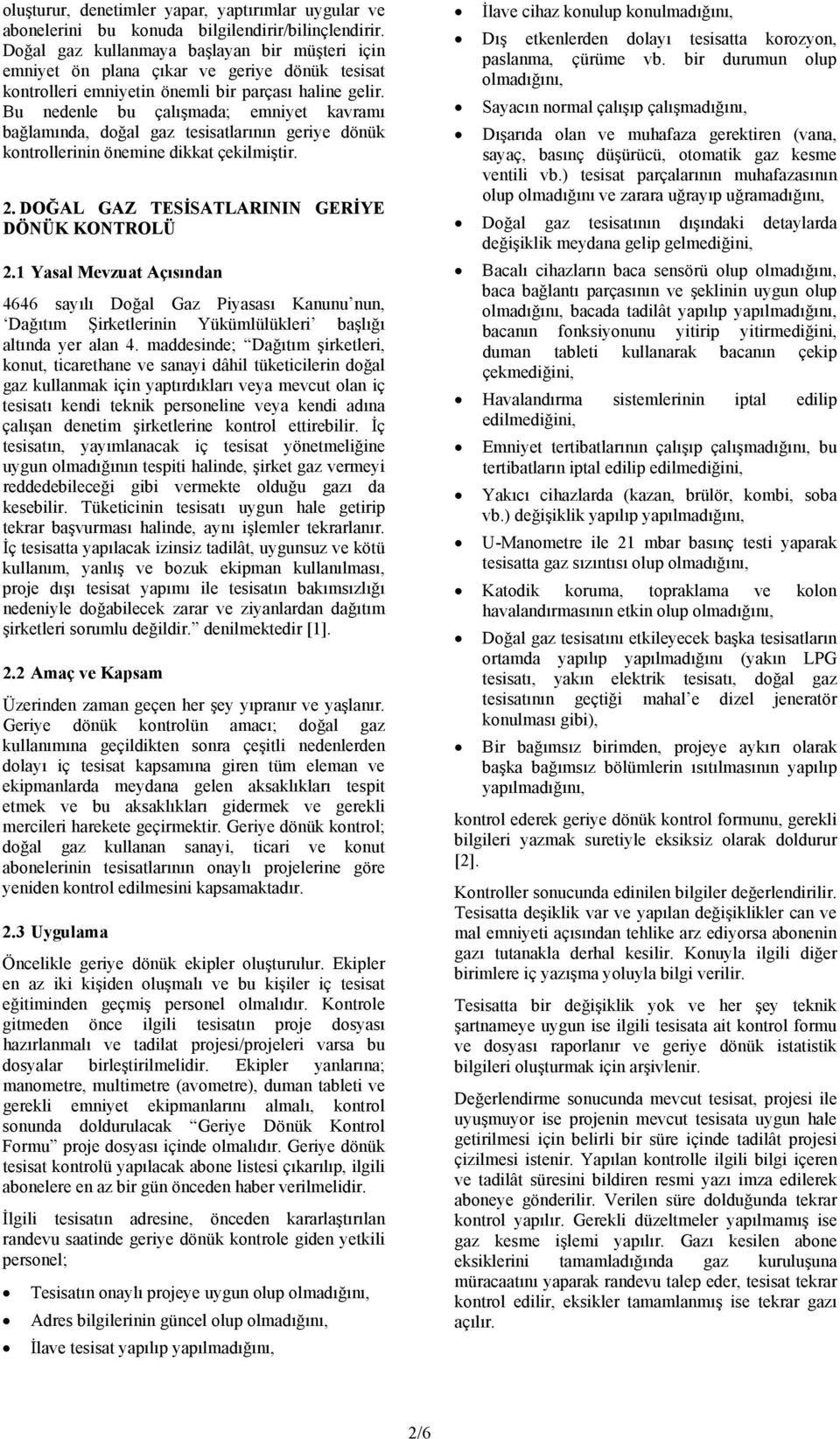 Bu nedenle bu çalışmada; emniyet kavramı bağlamında, doğal gaz tesisatlarının geriye dönük kontrollerinin önemine dikkat çekilmiştir. 2. DOĞAL GAZ TSİSATLARININ GRİY DÖNÜK KONTROLÜ 2.