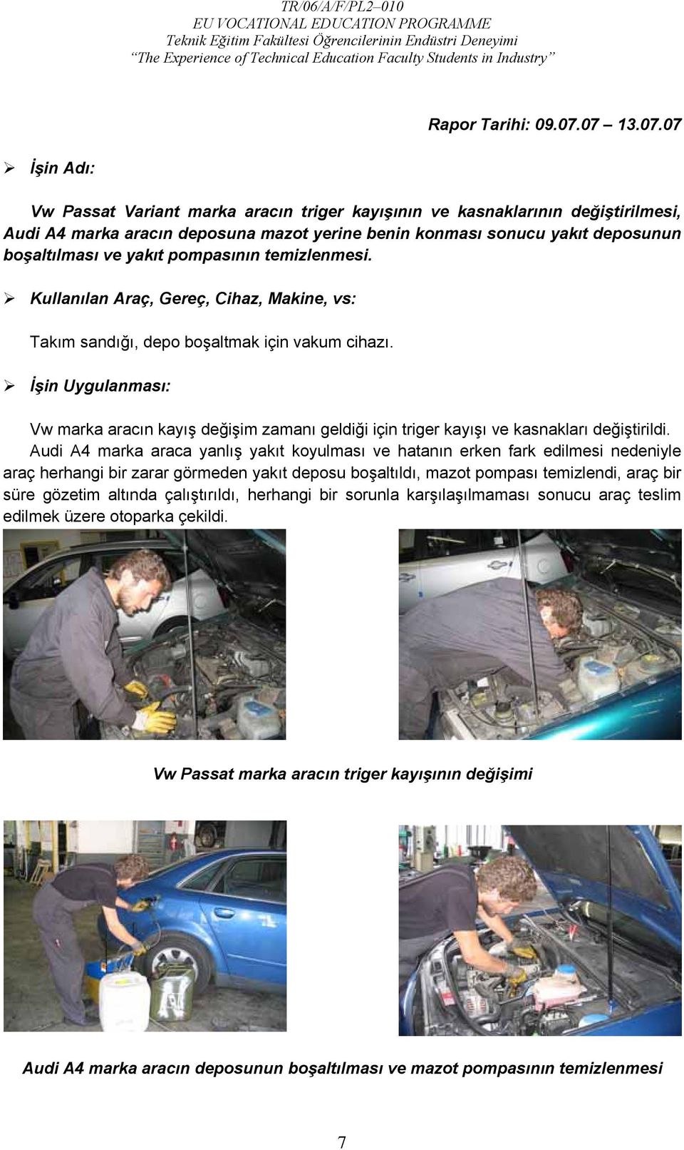 pompasının temizlenmesi. Kullanılan Araç, Gereç, Cihaz, Makine, vs: Takım sandığı, depo boşaltmak için vakum cihazı.