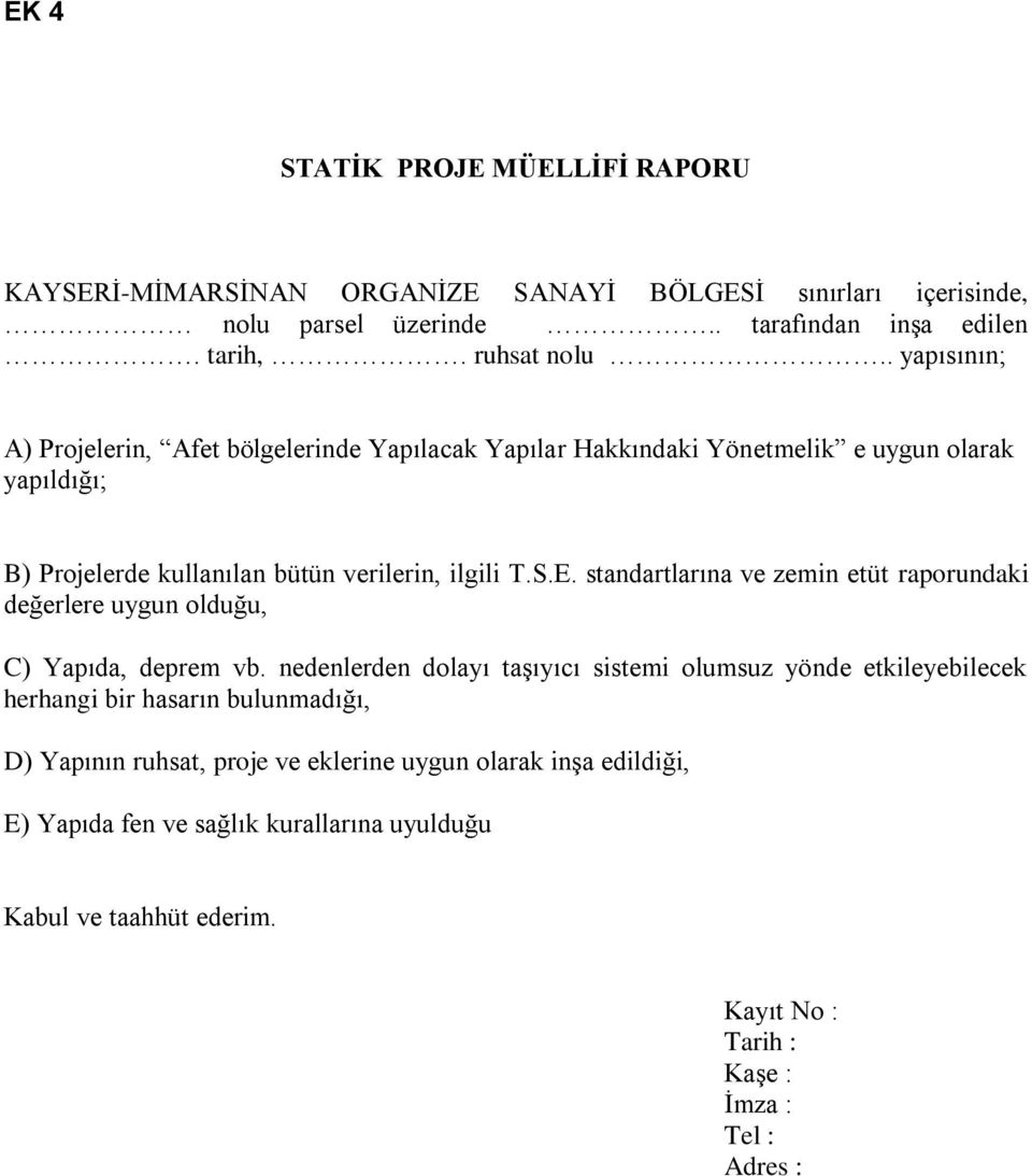 standartlarına ve zemin etüt raporundaki değerlere uygun olduğu, C) Yapıda, deprem vb.