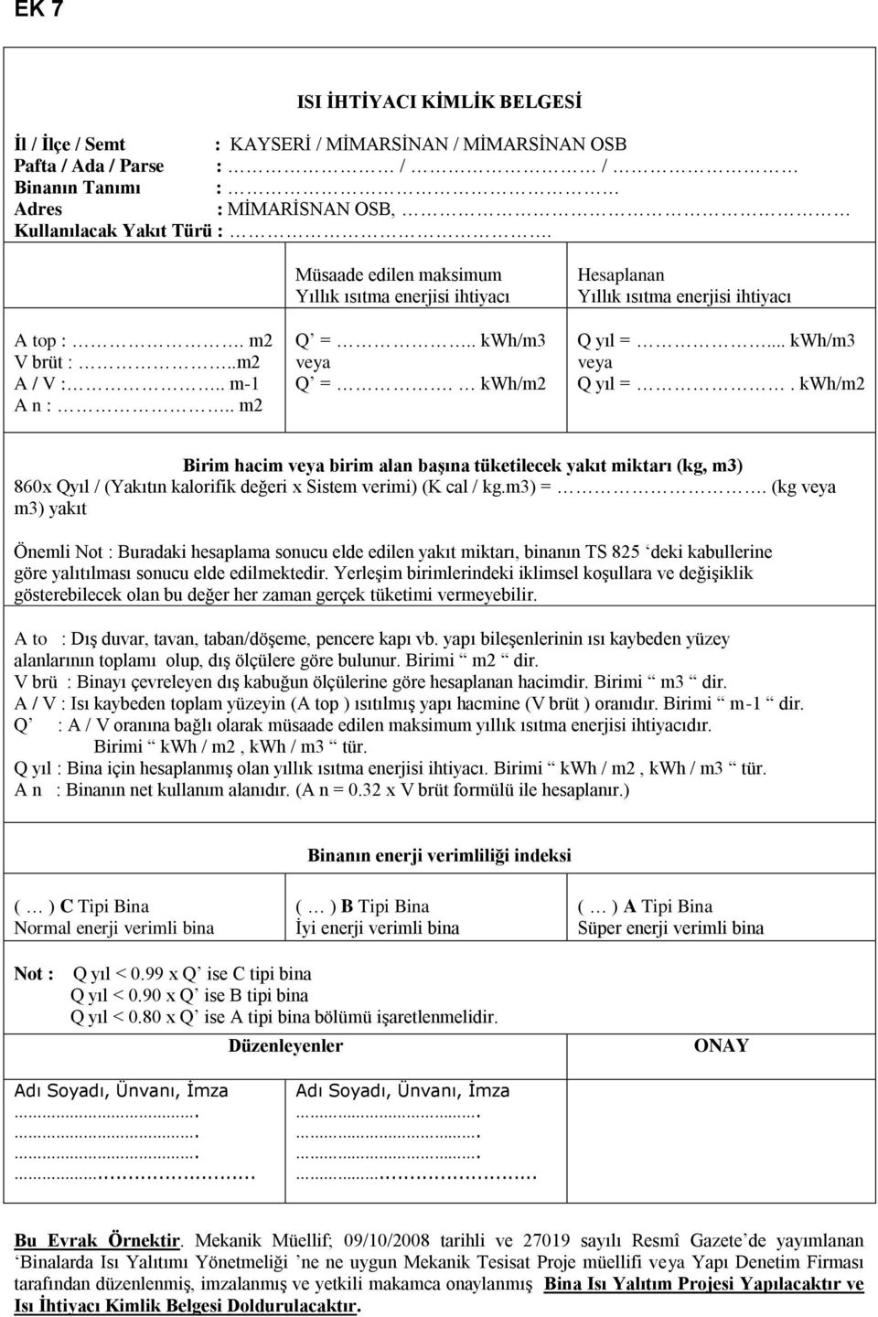 kwh/m2 Birim hacim veya birim alan başına tüketilecek yakıt miktarı (kg, m3) 860x Qyıl / (Yakıtın kalorifik değeri x Sistem verimi) (K cal / kg.m3) =.