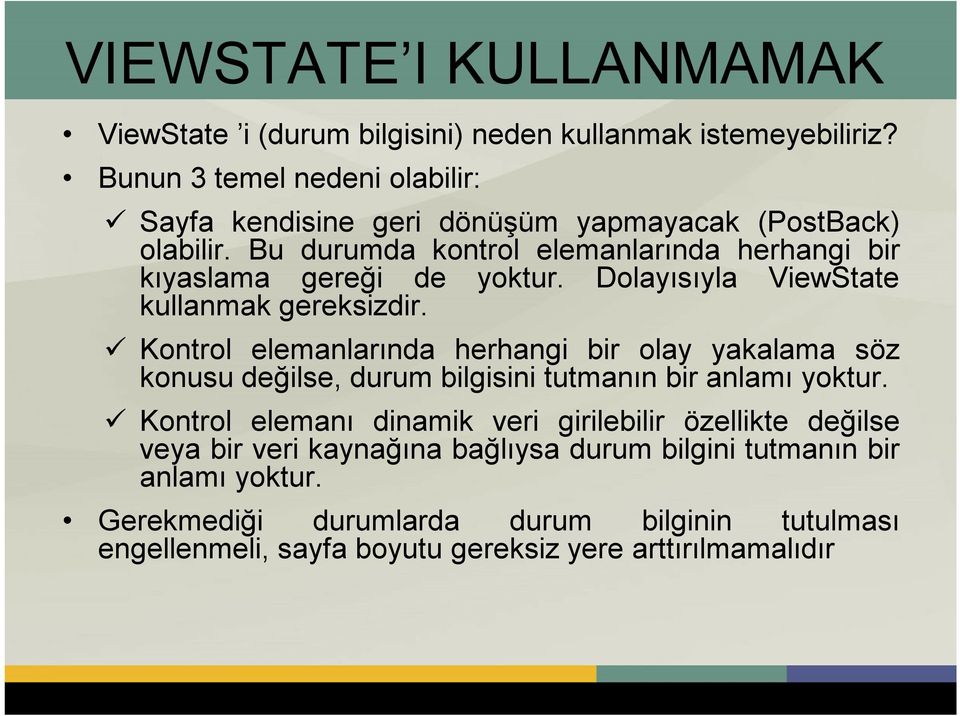 Bu durumda kontrol elemanlarında herhangi bir kıyaslama gereği de yoktur. Dolayısıyla ViewState kullanmak gereksizdir.