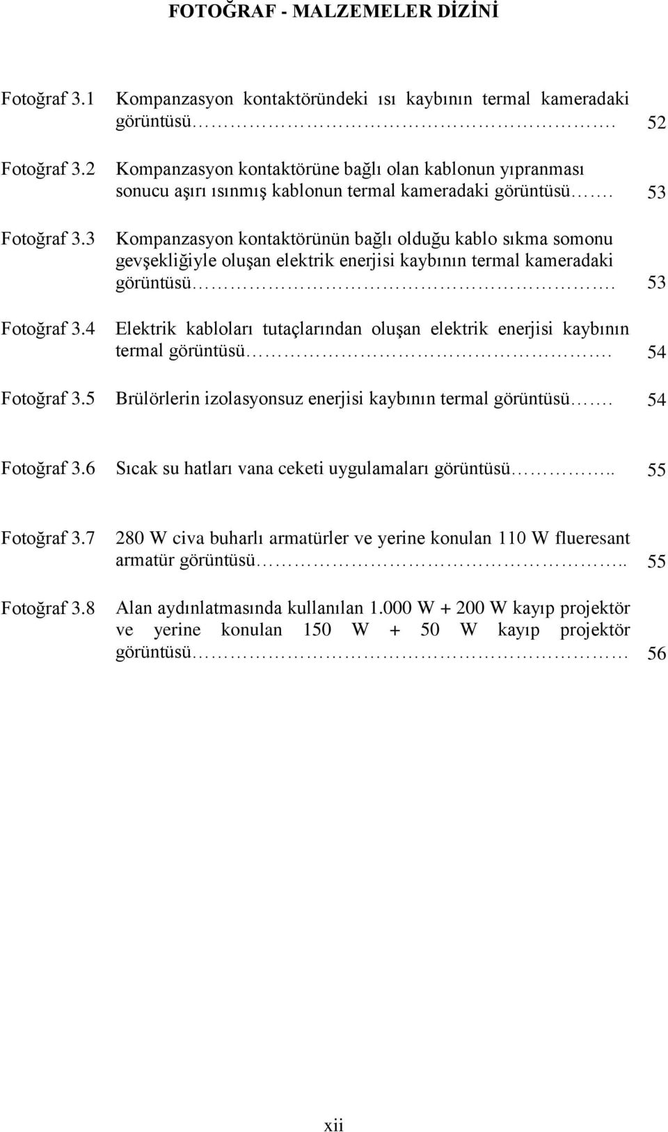 53 Kompanzasyon kontaktörünün bağlı olduğu kablo sıkma somonu gevģekliğiyle oluģan elektrik enerjisi kaybının termal kameradaki görüntüsü.