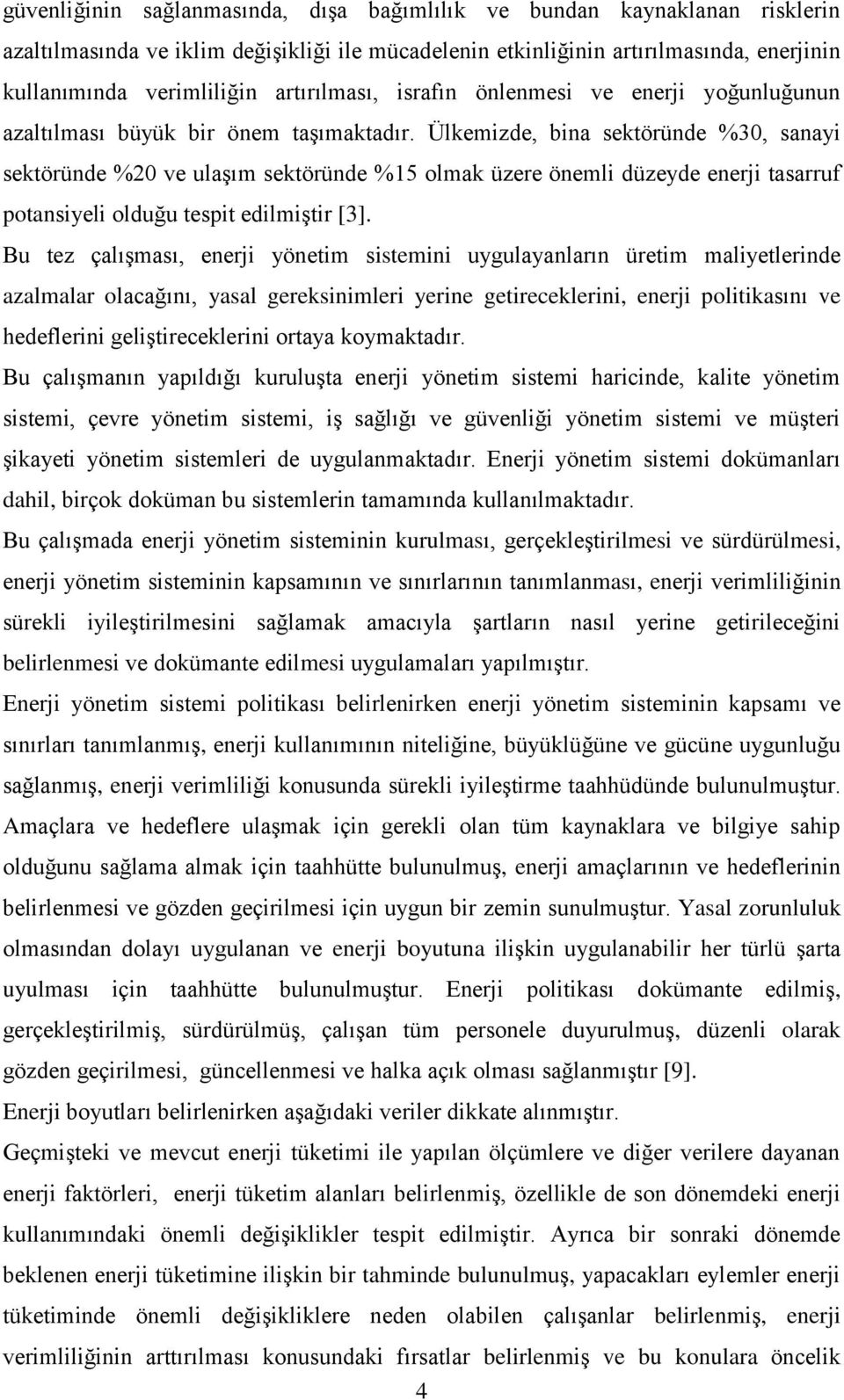 Ülkemizde, bina sektöründe %30, sanayi sektöründe %20 ve ulaşım sektöründe %15 olmak üzere önemli düzeyde enerji tasarruf potansiyeli olduğu tespit edilmiştir [3].