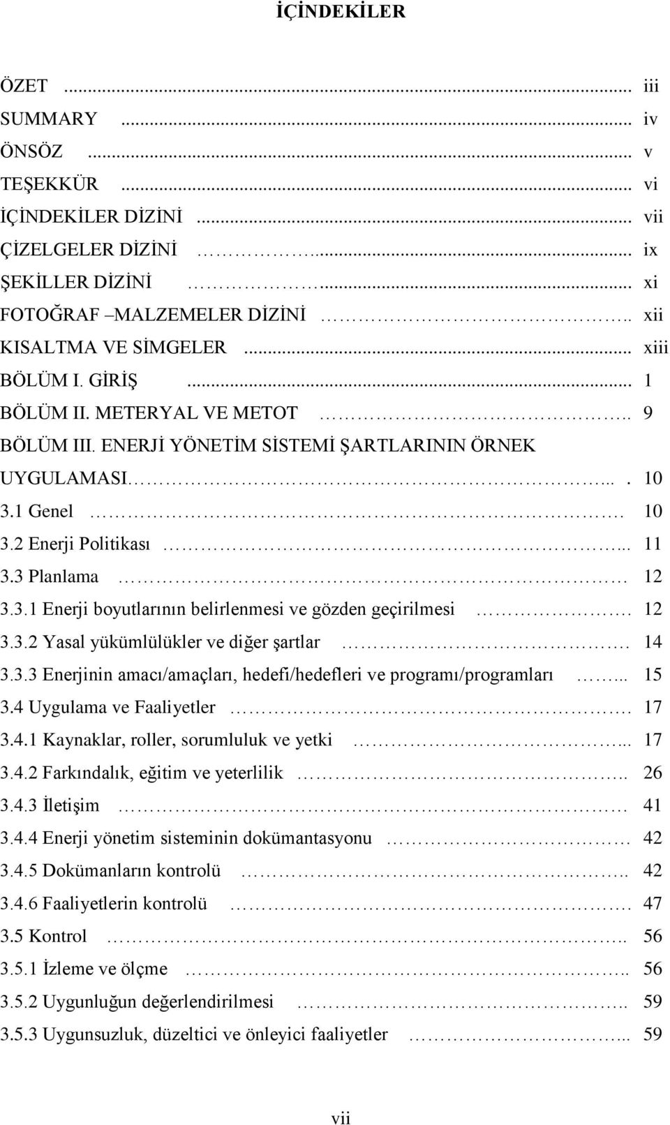 12 3.3.2 Yasal yükümlülükler ve diğer Ģartlar. 14 3.3.3 Enerjinin amacı/amaçları, hedefi/hedefleri ve programı/programları... 15 3.4 Uygulama ve Faaliyetler. 17 3.4.1 Kaynaklar, roller, sorumluluk ve yetki.