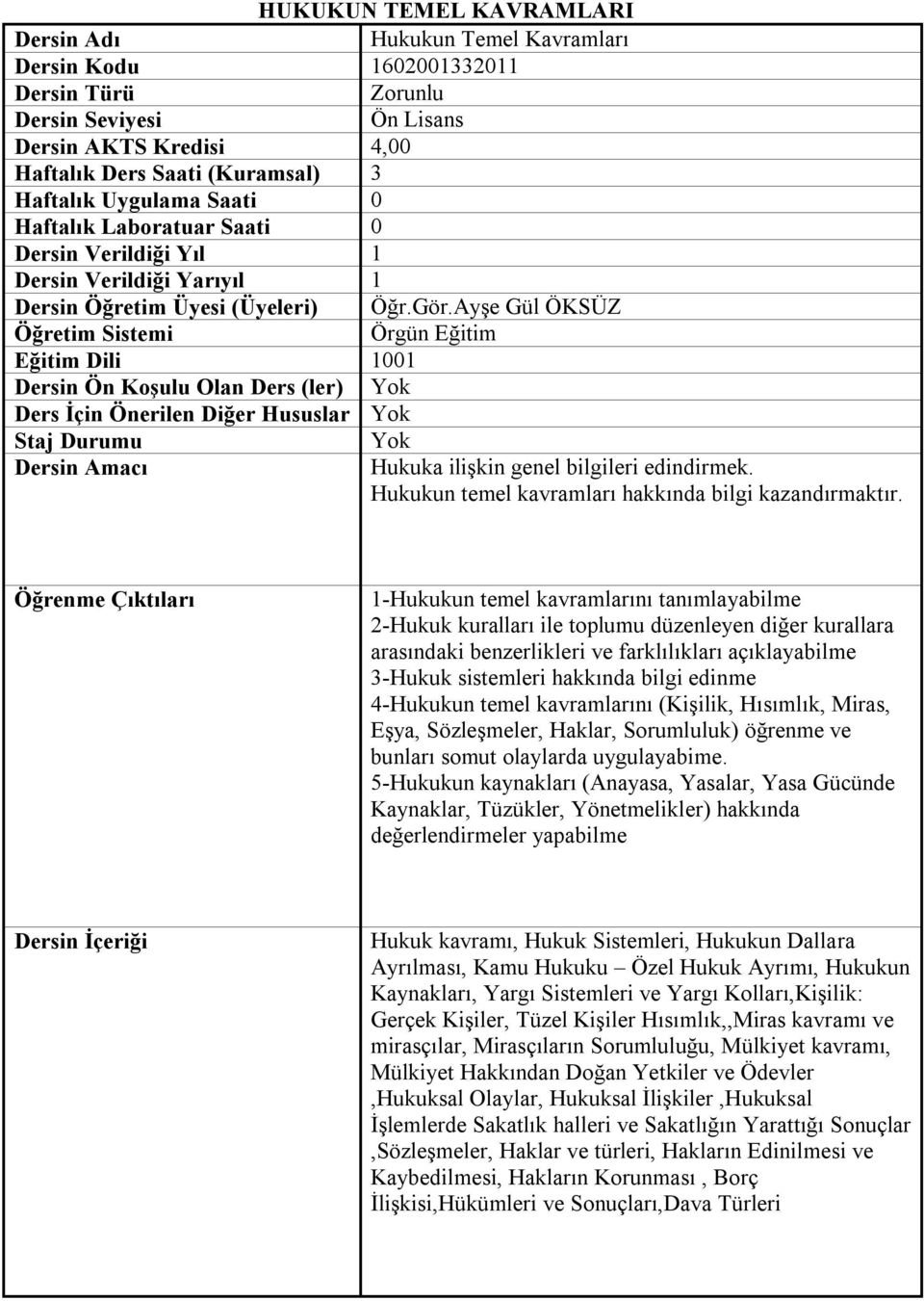 Ayşe Gül ÖKSÜZ Öğretim Sistemi Örgün Eğitim Eğitim Dili 1001 Dersin Ön Koşulu Olan Ders (ler) Yok Ders İçin Önerilen Diğer Hususlar Yok Staj Durumu Yok Dersin Amacı Hukuka ilişkin genel bilgileri