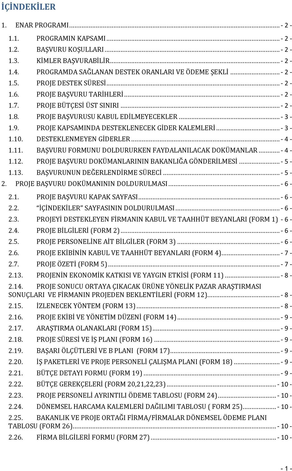 PROJE KAPSAMINDA DESTEKLENECEK GİDER KALEMLERİ... - 3-1.10. DESTEKLENMEYEN GİDERLER... - 4-1.11. BAŞVURU FORMUNU DOLDURURKEN FAYDALANILACAK DOKÜMANLAR... - 4-1.12.