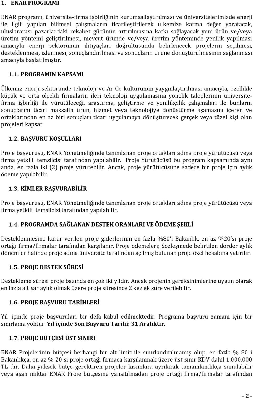 enerji sektörünün ihtiyaçları doğrultusunda belirlenecek projelerin seçilmesi, desteklenmesi, izlenmesi, sonuçlandırılması ve sonuçların ürüne dönüştürülmesinin sağlanması amacıyla başlatılmıştır. 1.