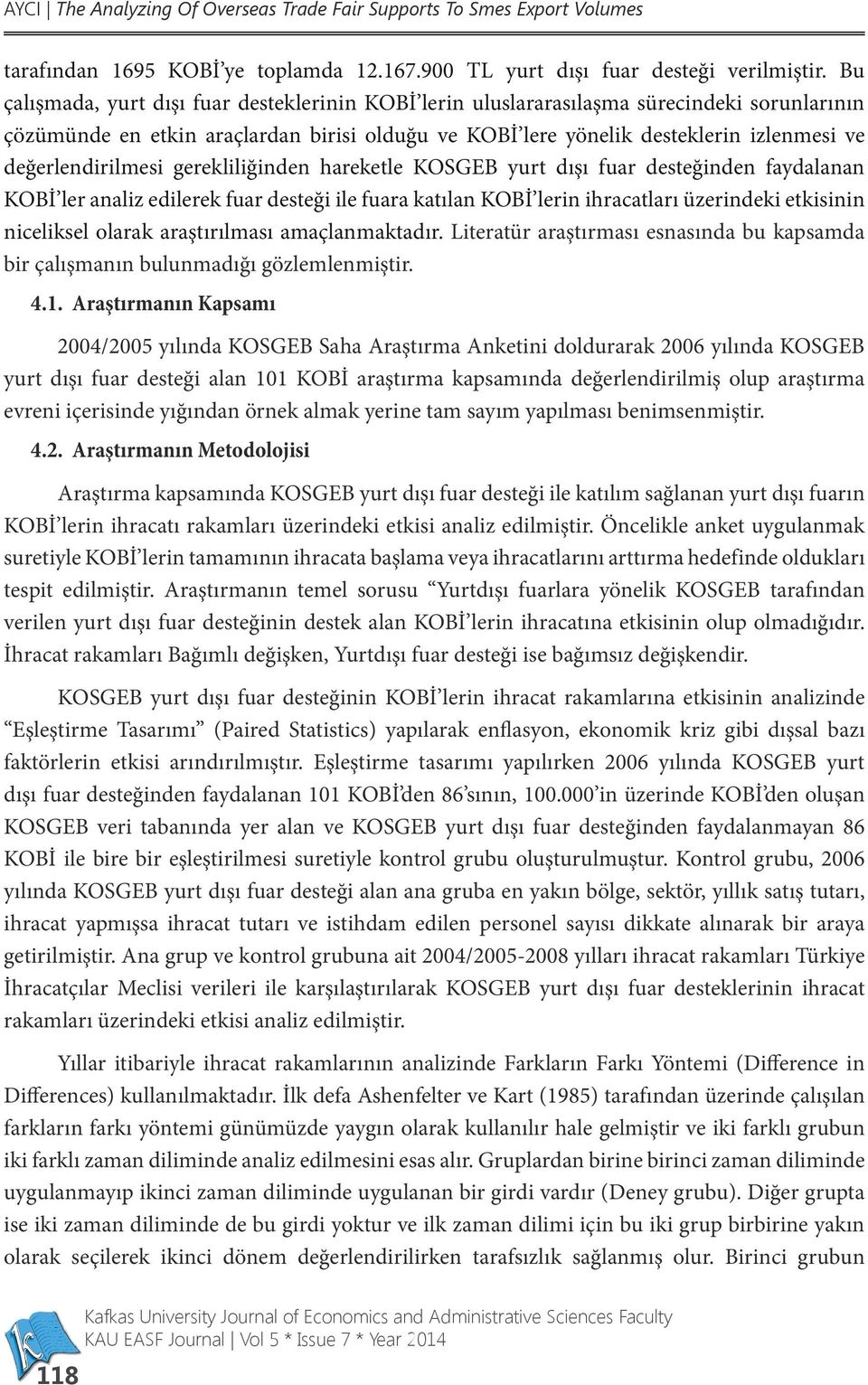 değerlendirilmesi gerekliliğinden hareketle KOSGEB yurt dışı fuar desteğinden faydalanan KOBİ ler analiz edilerek fuar desteği ile fuara katılan KOBİ lerin ihracatları üzerindeki etkisinin niceliksel