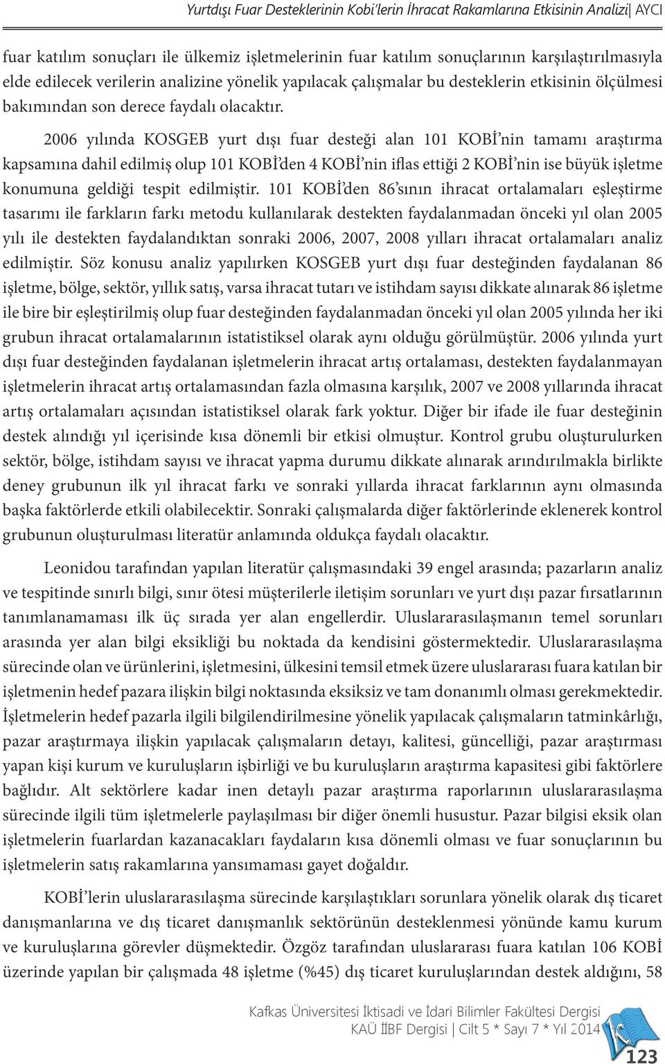 2006 yılında KOSGEB yurt dışı fuar desteği alan 101 KOBİ nin tamamı araştırma kapsamına dahil edilmiş olup 101 KOBİ den 4 KOBİ nin iflas ettiği 2 KOBİ nin ise büyük işletme konumuna geldiği tespit