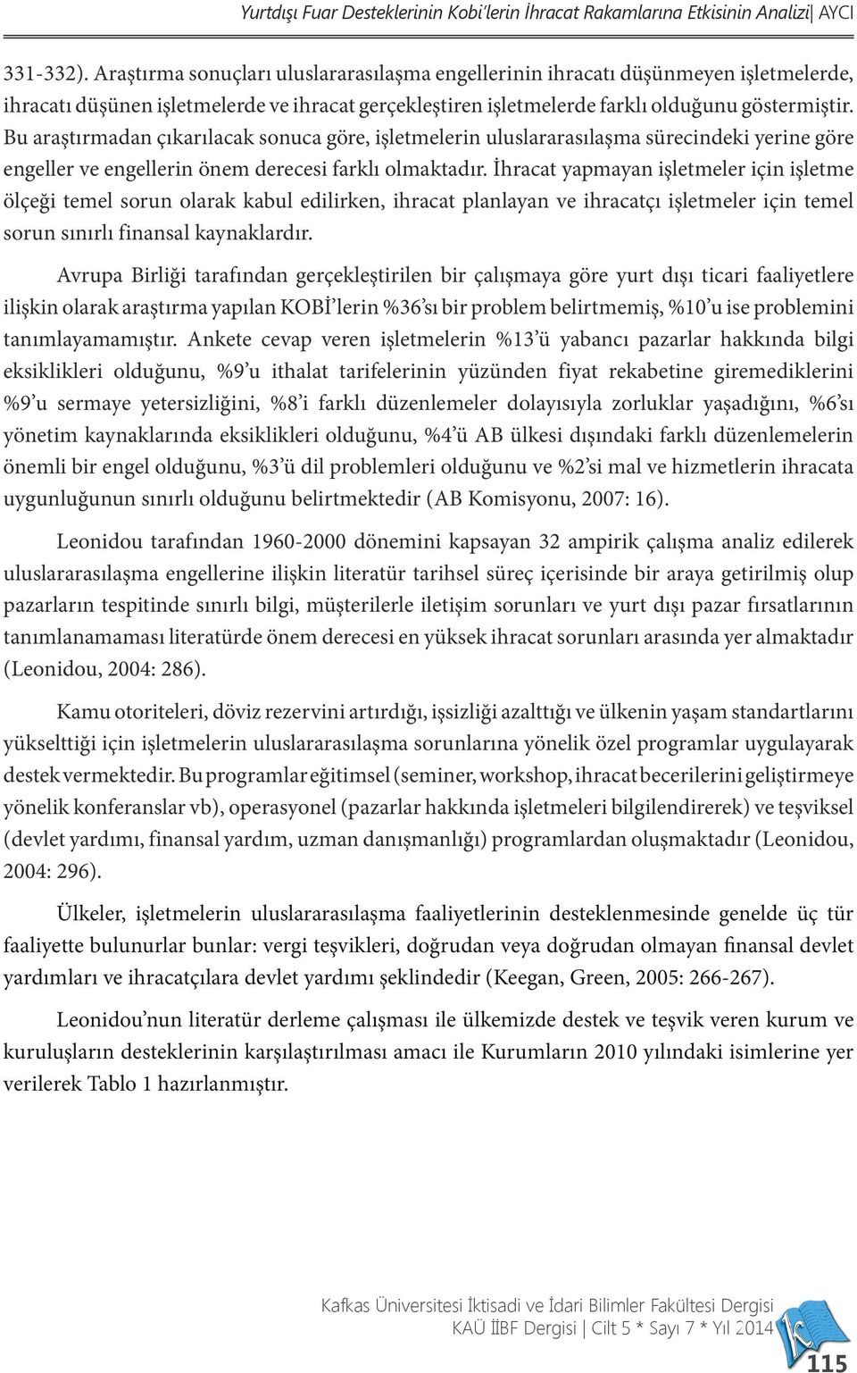 Bu araştırmadan çıkarılacak sonuca göre, işletmelerin uluslararasılaşma sürecindeki yerine göre engeller ve engellerin önem derecesi farklı olmaktadır.