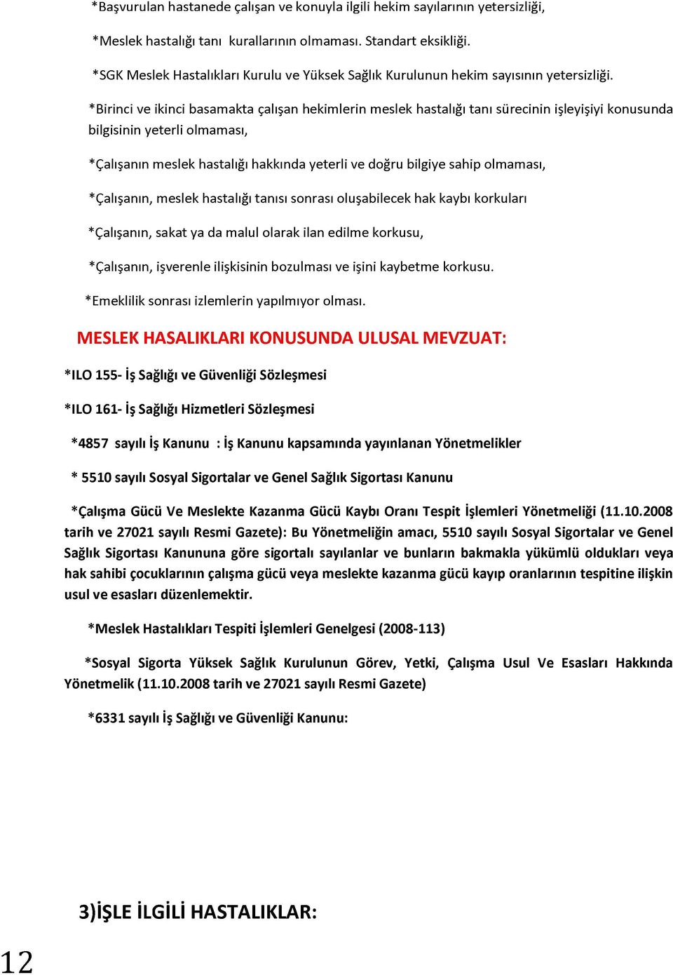 * Birinci ve ikinci basamakta çalışan hekimlerin meslek hastalığı tanı sürecinin işleyişiyi konusunda bilgisinin yeterli olmaması, *Çalışanın meslek hastalığı hakkında yeterli ve doğru bilgiye sahip