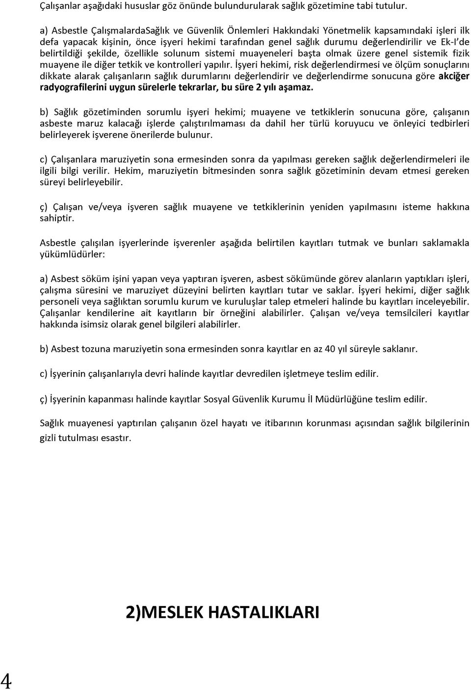 belirtildiği şekilde, özellikle solunum sistemi muayeneleri başta olmak üzere genel sistemik fizik muayene ile diğer tetkik ve kontrolleri yapılır.