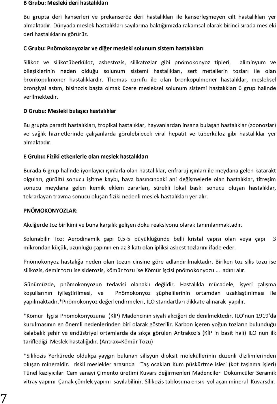 C Grubu: Pnömokonyozlar ve diğer mesleki solunum sistem hastalıkları Silikoz ve silikotüberküloz, asbestozis, silikatozlar gibi pnömokonyoz tipleri, aliminyum ve bileşiklerinin neden olduğu solunum