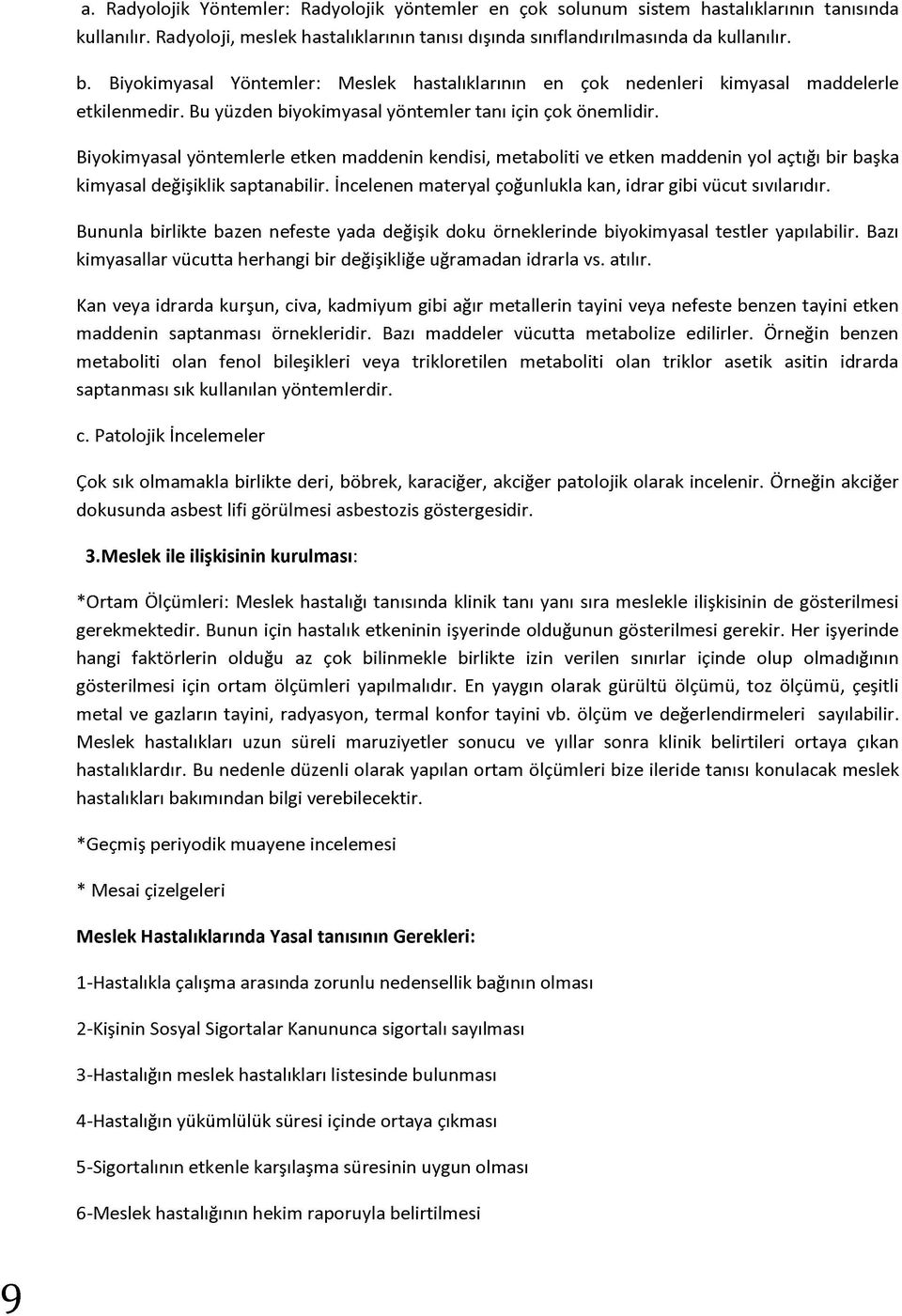 Biyokimyasal yöntemlerle etken maddenin kendisi, metaboliti ve etken maddenin yol açtığı bir başka kimyasal değişiklik saptanabilir. İncelenen materyal çoğunlukla kan, idrar gibi vücut sıvılarıdır.