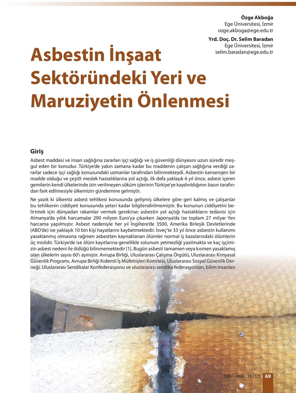 tr Giriş Asbest maddesi ve insan sağlığına zararları işçi sağlığı ve iş güvenliği dünyasını uzun süredir meşgul eden bir konudur.