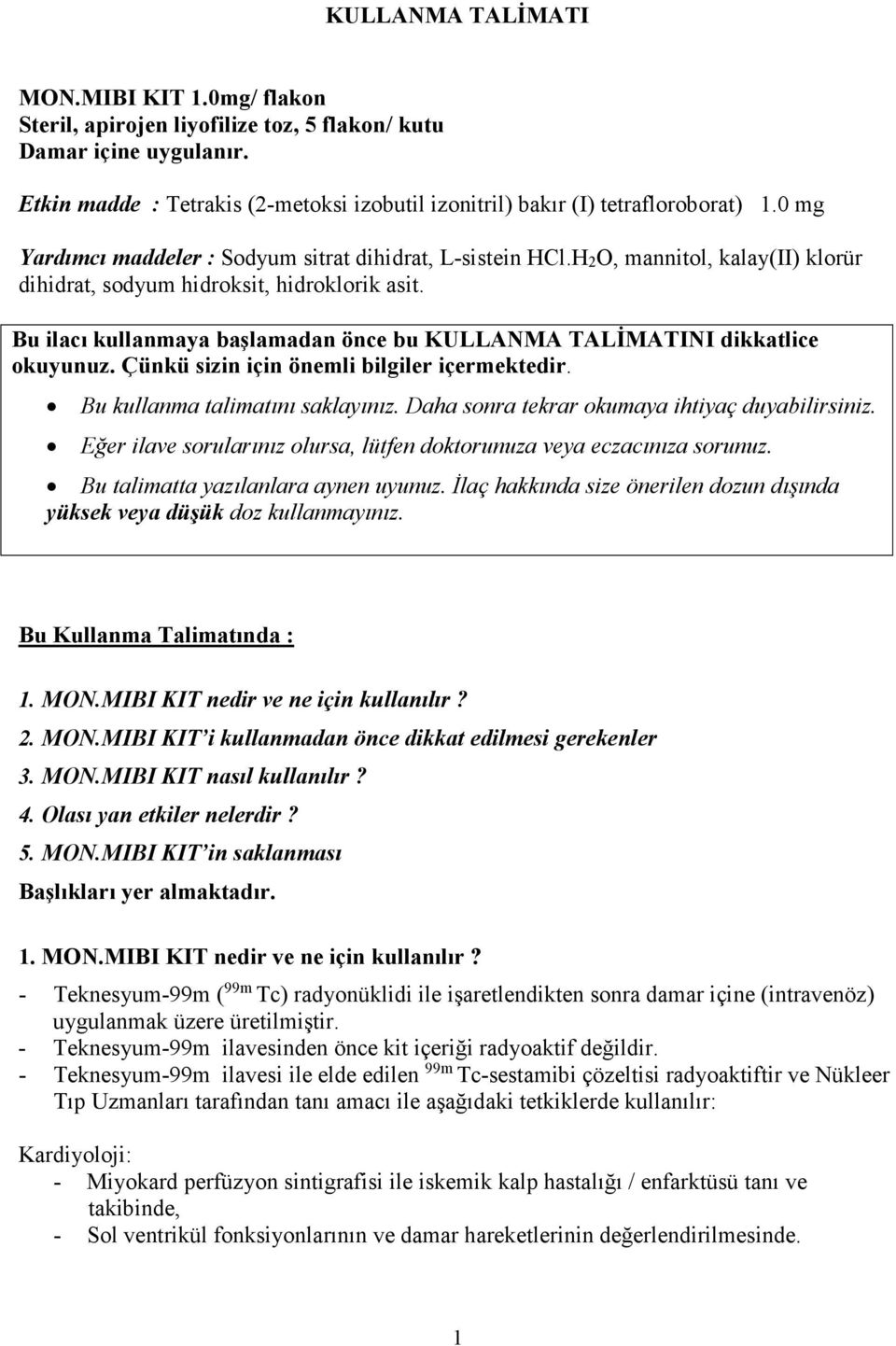 Bu ilacı kullanmaya başlamadan önce bu KULLANMA TALİMATINI dikkatlice okuyunuz. Çünkü sizin için önemli bilgiler içermektedir. Bu kullanma talimatını saklayınız.