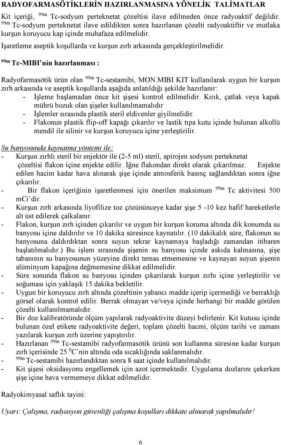 İşaretleme aseptik koşullarda ve kurşun zırh arkasında gerçekleştirilmelidir. Tc-MIBI nin hazırlanması : Radyofarmasötik ürün olan Tc-sestamibi, MON.