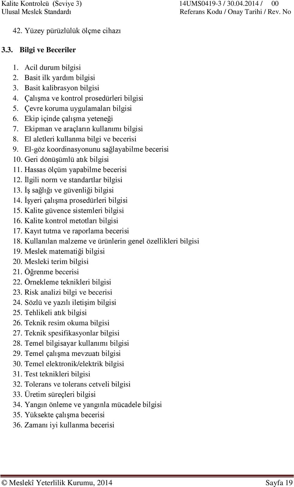 El-göz koordinasyonunu sağlayabilme becerisi 10. Geri dönüşümlü atık bilgisi 11. Hassas ölçüm yapabilme becerisi 12. İlgili norm ve standartlar bilgisi 13. İş sağlığı ve güvenliği bilgisi 14.