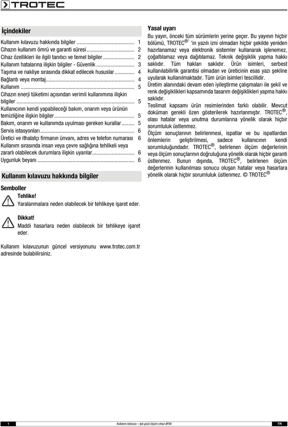 .. 5 Cihazın enerji tüketimi açısından verimli kullanımına ilişkin bilgiler... 5 Kullanıcının kendi yapabileceği bakım, onarım veya ürünün temizliğine ilişkin bilgiler.