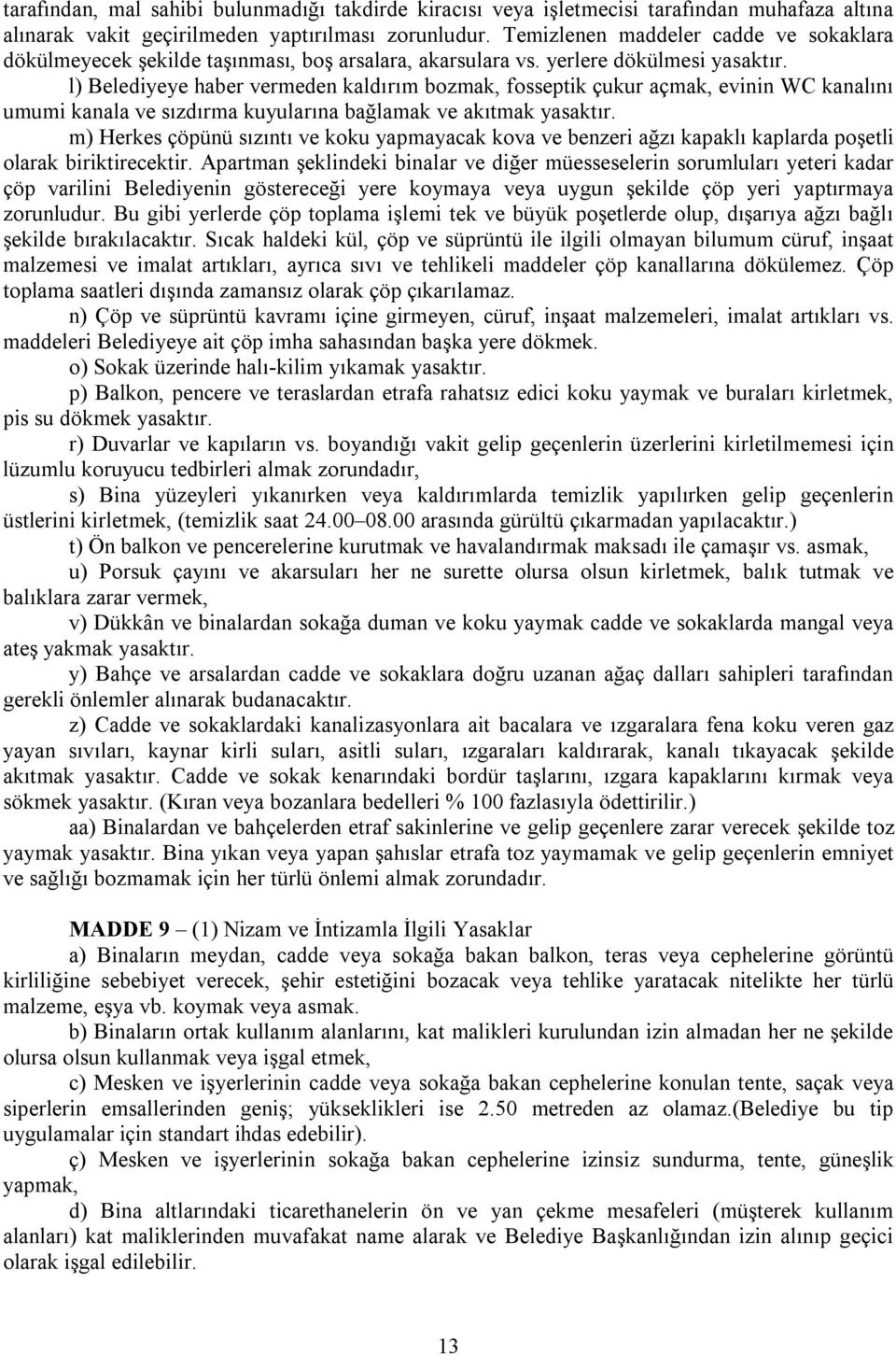 l) Belediyeye haber vermeden kaldırım bozmak, fosseptik çukur açmak, evinin WC kanalını umumi kanala ve sızdırma kuyularına bağlamak ve akıtmak yasaktır.