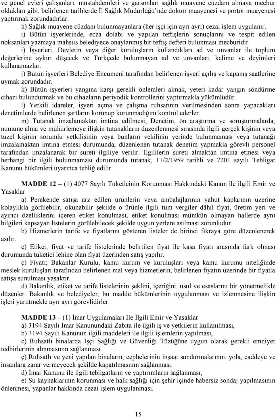 ı) Bütün işyerlerinde, ecza dolabı ve yapılan teftişlerin sonuçlarını ve tespit edilen noksanları yazmaya mahsus belediyece onaylanmış bir teftiş defteri bulunması mecburidir.