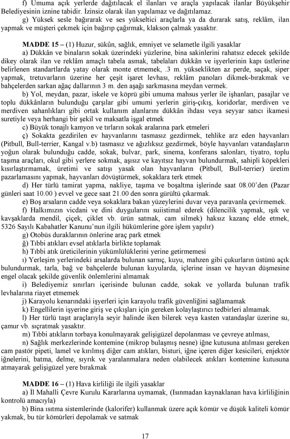 MADDE 15 (1) Huzur, sükûn, sağlık, emniyet ve selametle ilgili yasaklar a) Dükkân ve binaların sokak üzerindeki yüzlerine, bina sakinlerini rahatsız edecek şekilde dikey olarak ilan ve reklâm amaçlı