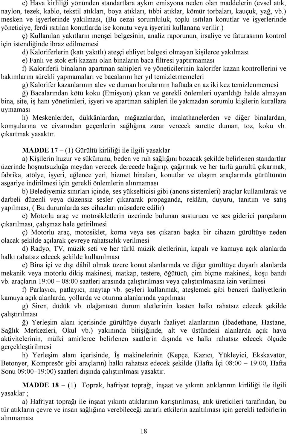 ) ç) Kullanılan yakıtların menşei belgesinin, analiz raporunun, irsaliye ve faturasının kontrol için istendiğinde ibraz edilmemesi d) Kaloriferlerin (katı yakıtlı) ateşçi ehliyet belgesi olmayan