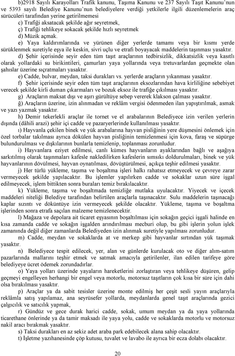 e) Yaya kaldırımlarında ve yürünen diğer yerlerde tamamı veya bir kısmı yerde sürüklenmek suretiyle eşya ile keskin, sivri uçlu ve etrafı boyayacak maddelerin taşınması yasaktır.