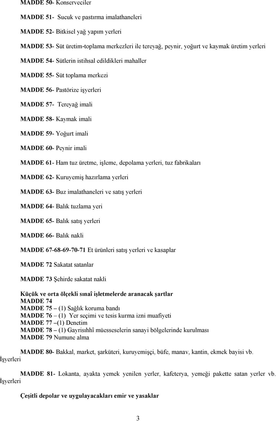 imali MADDE 61- Ham tuz üretme, işleme, depolama yerleri, tuz fabrikaları MADDE 62- Kuruyemiş hazırlama yerleri MADDE 63- Buz imalathaneleri ve satış yerleri MADDE 64- Balık tuzlama yeri MADDE 65-