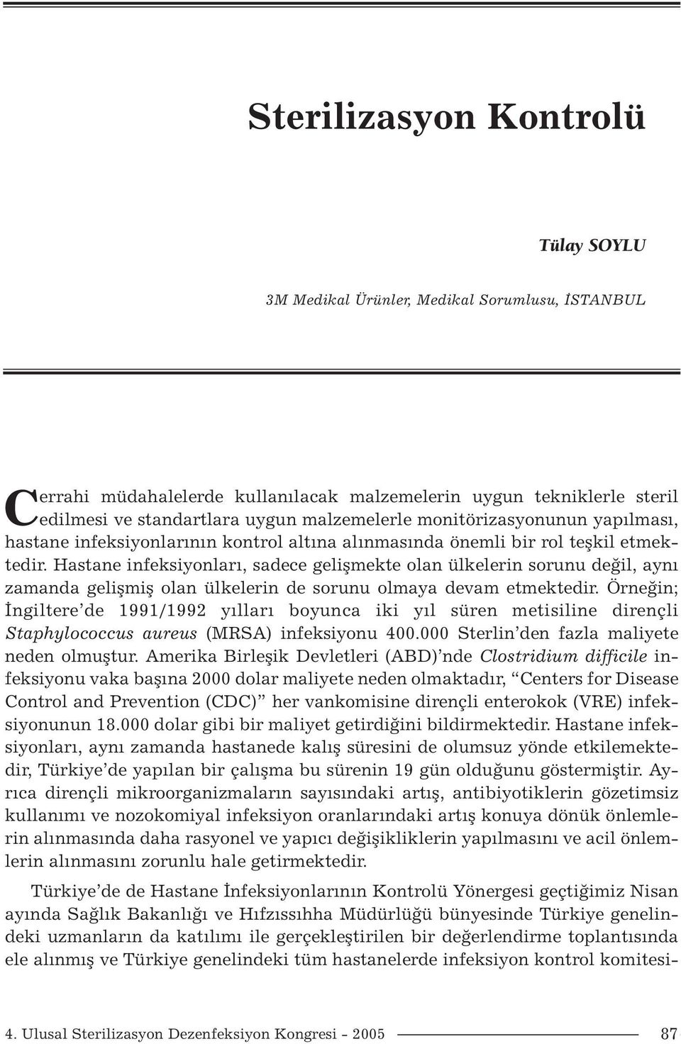 Hastane infeksiyonları, sadece gelişmekte olan ülkelerin sorunu değil, aynı zamanda gelişmiş olan ülkelerin de sorunu olmaya devam etmektedir.