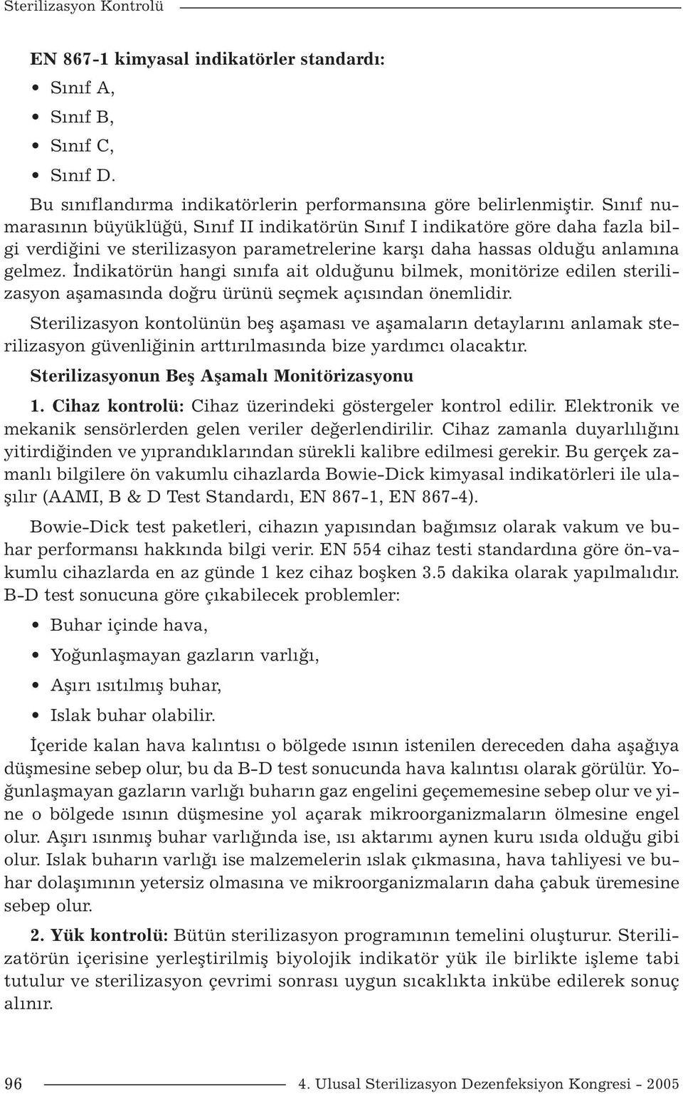 İndikatörün hangi sınıfa ait olduğunu bilmek, monitörize edilen sterilizasyon aşamasında doğru ürünü seçmek açısından önemlidir.