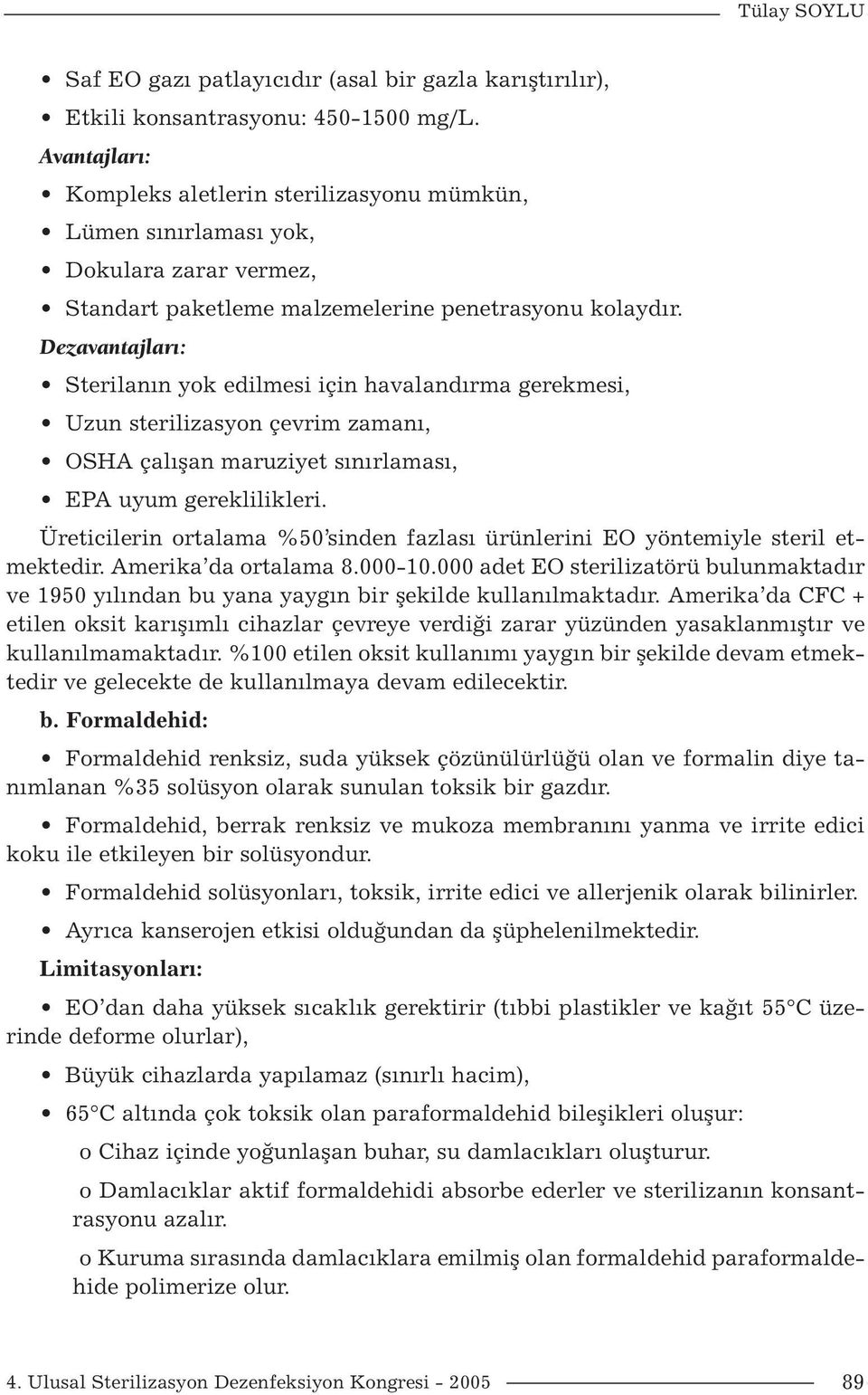 Dezavantajları: Sterilanın yok edilmesi için havalandırma gerekmesi, Uzun sterilizasyon çevrim zamanı, OSHA çalışan maruziyet sınırlaması, EPA uyum gereklilikleri.