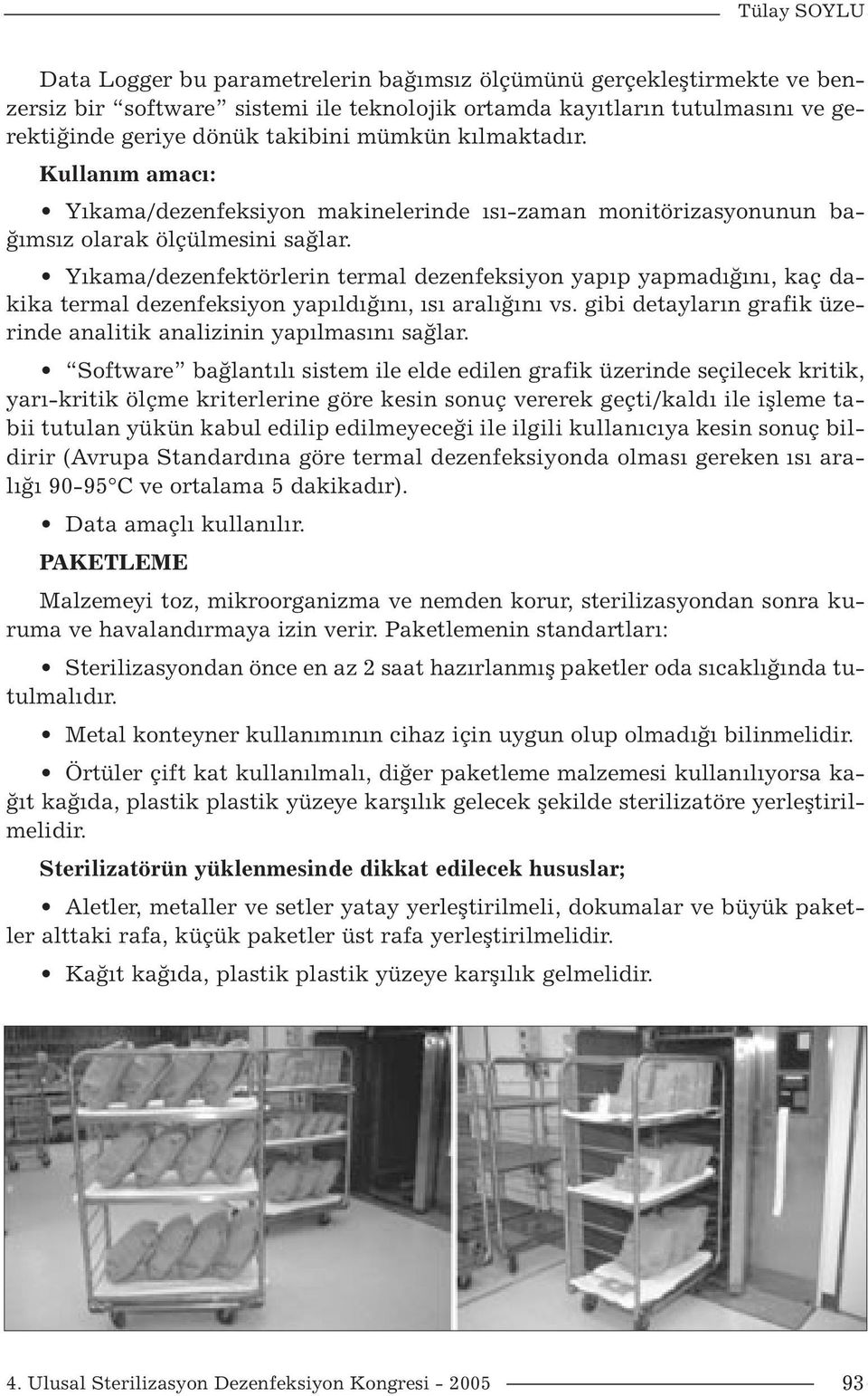 Yıkama/dezenfektörlerin termal dezenfeksiyon yapıp yapmadığını, kaç dakika termal dezenfeksiyon yapıldığını, ısı aralığını vs. gibi detayların grafik üzerinde analitik analizinin yapılmasını sağlar.