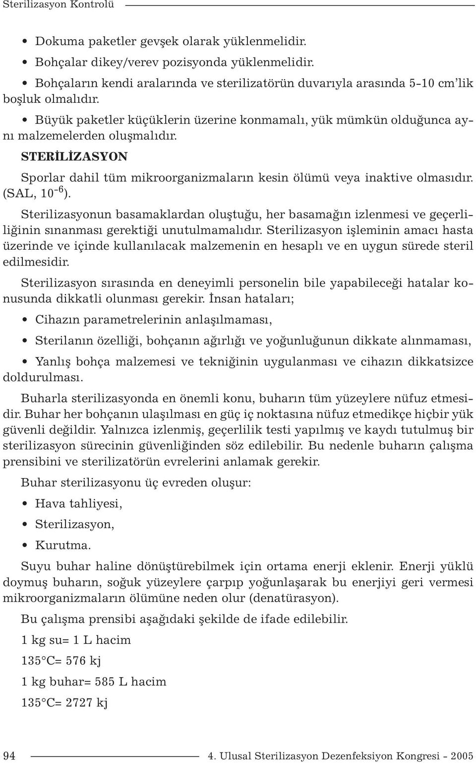 Sterilizasyonun basamaklardan oluştuğu, her basamağın izlenmesi ve geçerliliğinin sınanması gerektiği unutulmamalıdır.