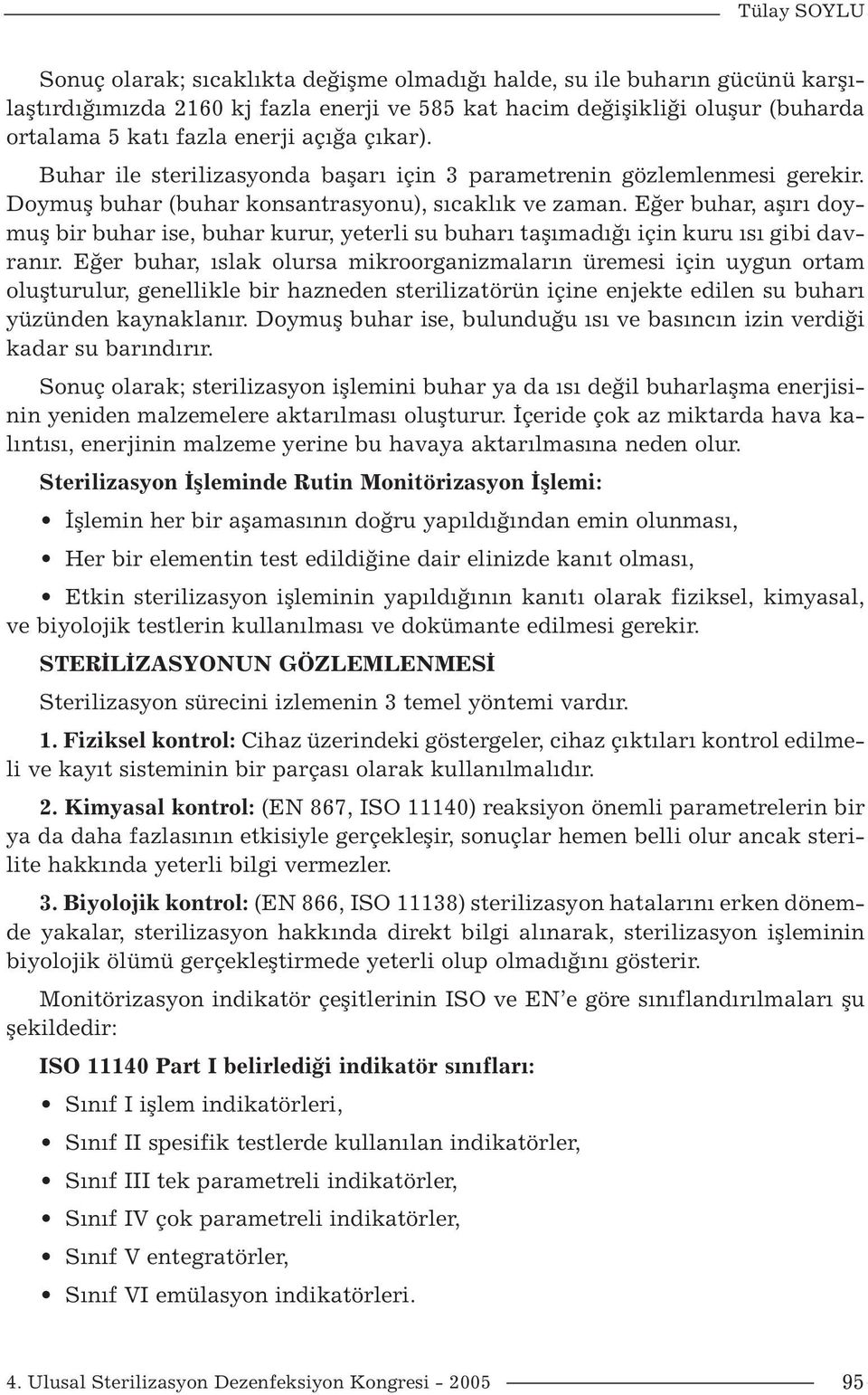 Eğer buhar, aşırı doymuş bir buhar ise, buhar kurur, yeterli su buharı taşımadığı için kuru ısı gibi davranır.