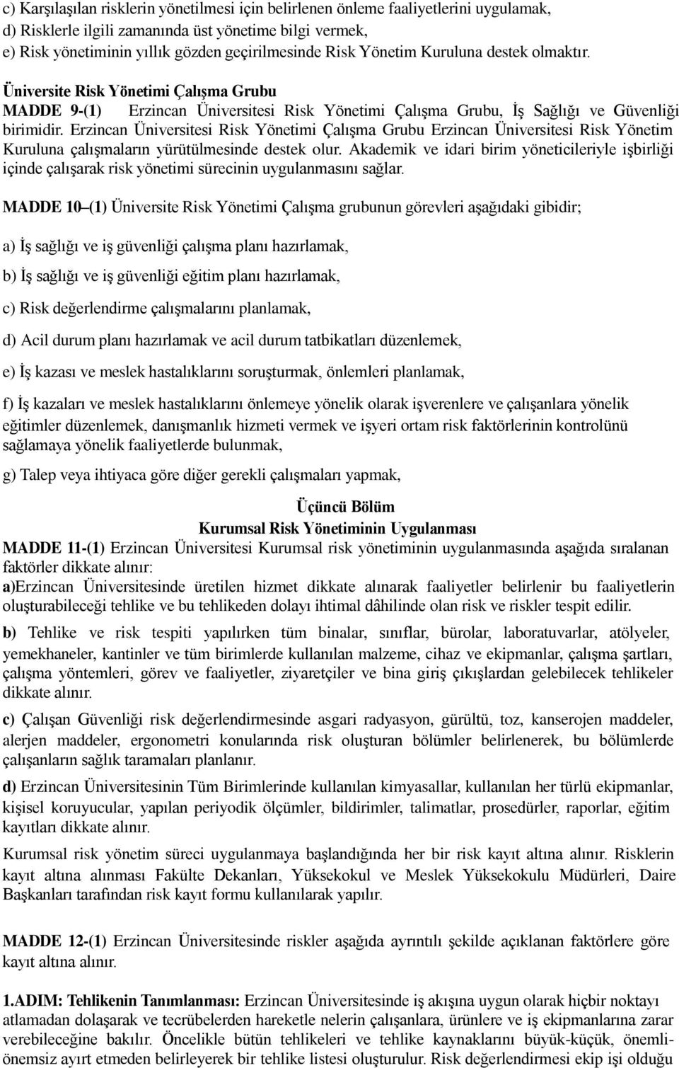 Erzincan Üniversitesi Risk Yönetimi Çalışma Grubu Erzincan Üniversitesi Risk Yönetim Kuruluna çalışmaların yürütülmesinde destek olur.