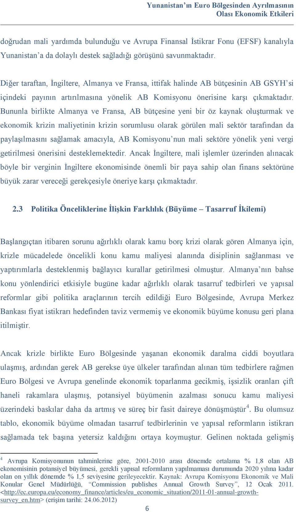 Bununla birlikte Almanya ve Fransa, AB bütçesine yeni bir öz kaynak oluşturmak ve ekonomik krizin maliyetinin krizin sorumlusu olarak görülen mali sektör tarafından da paylaşılmasını sağlamak