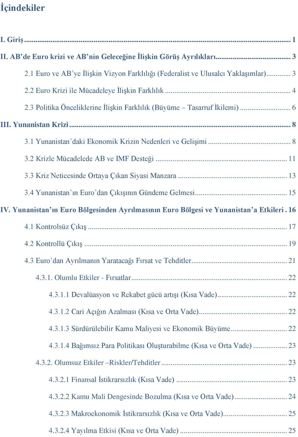 .. 11 3.3 Kriz Neticesinde Ortaya Çıkan Siyasi Manzara... 13 3.4 Yunanistan ın Euro dan Çıkışının Gündeme Gelmesi... 15 IV.