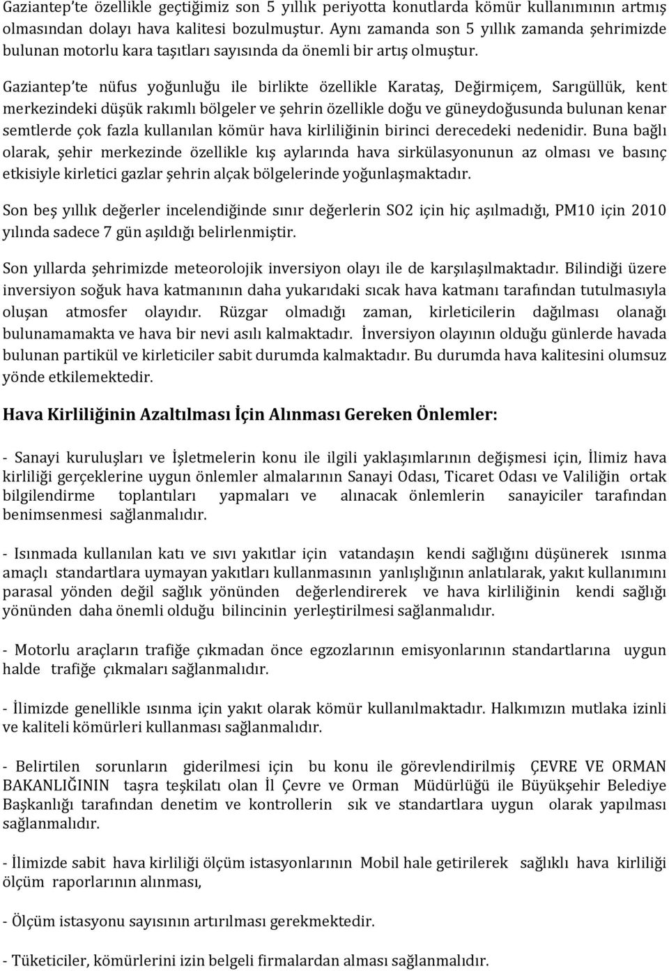 Gaziantep te nüfus yoğunluğu ile birlikte özellikle Karataş, Değirmiçem, Sarıgüllük, kent merkezindeki düşük rakımlı bölgeler ve şehrin özellikle doğu ve güneydoğusunda bulunan kenar semtlerde çok