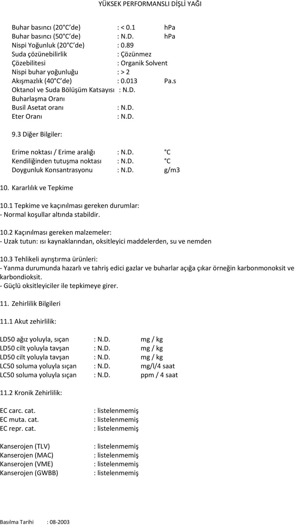 Buharlaşma Oranı Busil Asetat oranı : N.D. Eter Oranı : N.D. 9.3 Diğer Bilgiler: Erime noktası / Erime aralığı : N.D. C Kendiliğinden tutuşma noktası : N.D. C Doygunluk Konsantrasyonu : N.D. g/m3 10.