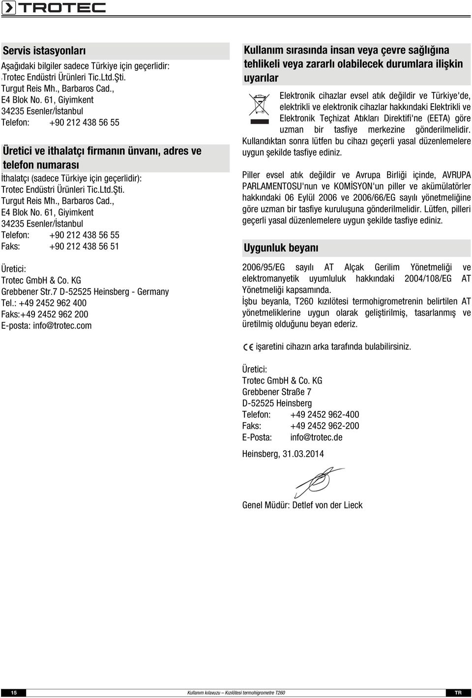 Tic.Ltd.Şti. Turgut Reis Mh., Barbaros Cad., E4 Blok No. 61, Giyimkent 34235 Esenler/İstanbul Telefon: +90 212 438 56 55 Faks: +90 212 438 56 51 Üretici: Trotec GmbH & Co. KG Grebbener Str.