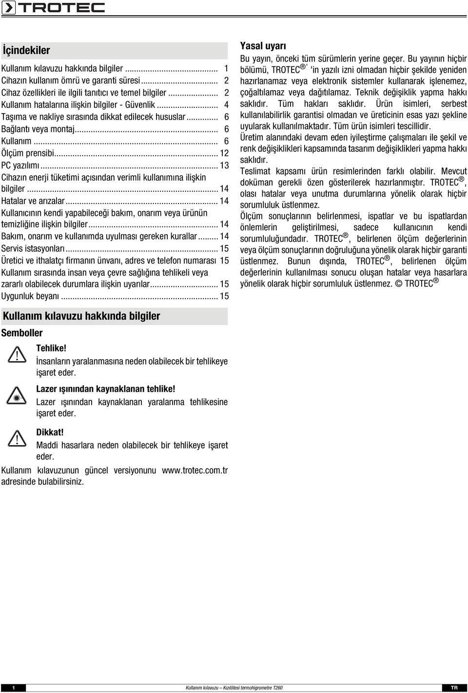 .. 13 Cihazın enerji tüketimi açısından verimli kullanımına ilişkin bilgiler... 14 Hatalar ve arızalar... 14 Kullanıcının kendi yapabileceği bakım, onarım veya ürünün temizliğine ilişkin bilgiler.