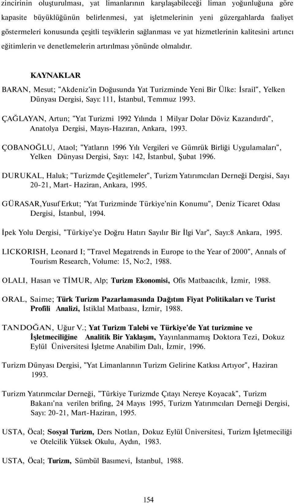 KAYNAKLAR BARAN, Mesut; "Akdeniz'in Doğusunda Yat Turizminde Yeni Bir Ülke: İsrail", Yelken Dünyası Dergisi, Sayı: 111, İstanbul, Temmuz 1993.